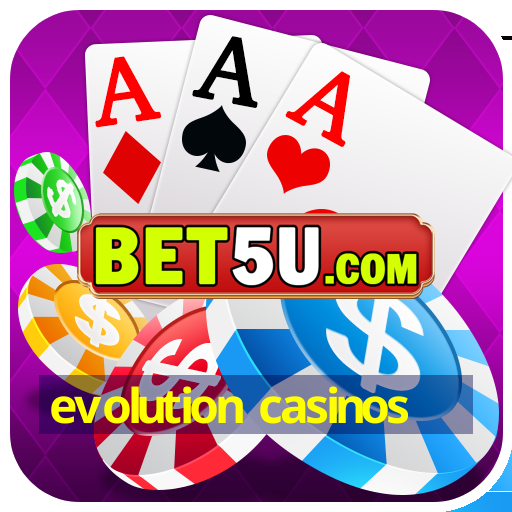 evolution casinos