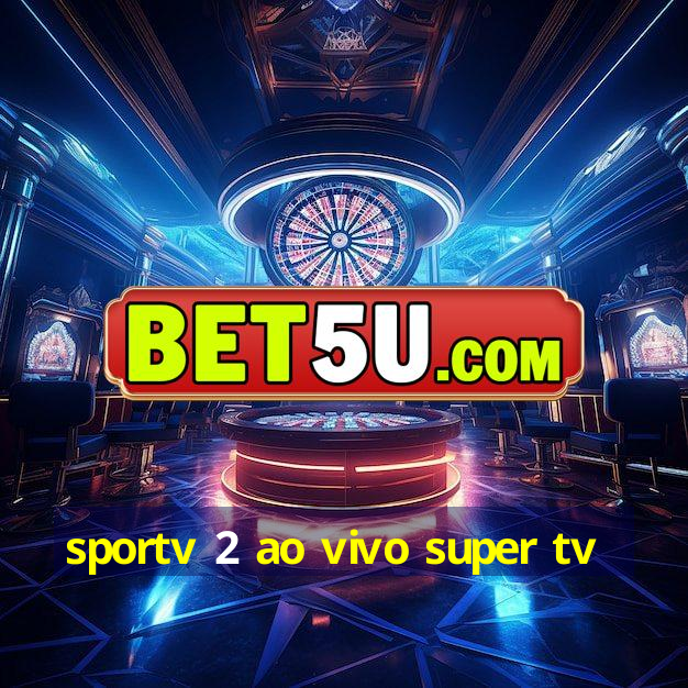 sportv 2 ao vivo super tv